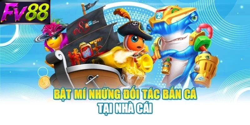 bat mi nhung doi tac ban ca tai nha cai Bật mí những đối tác bắn cá tại nhà cái