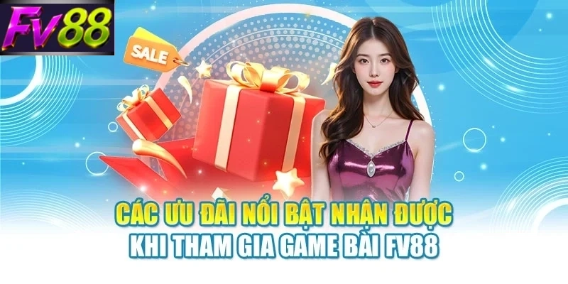Các ưu đãi nổi bật nhận được khi tham gia game bài FV88