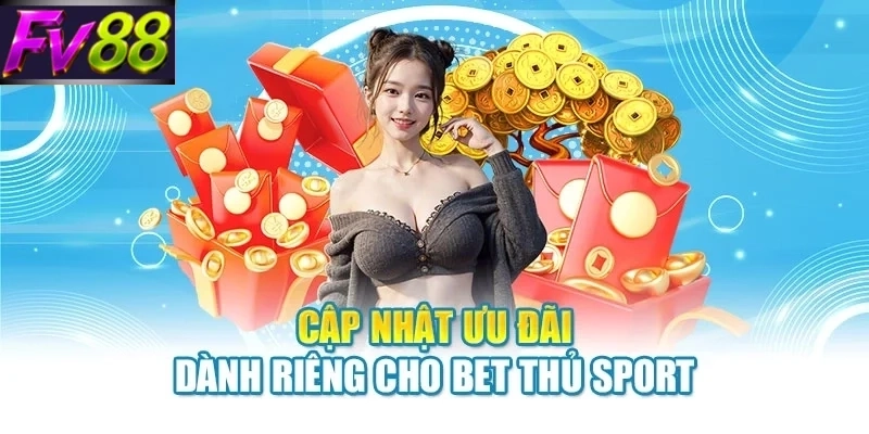 Cập nhật ưu đãi dành riêng cho bet thủ sport