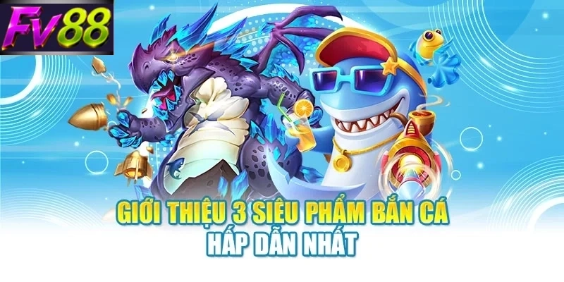 gioi thieu 3 sieu pham ban ca hap dan nhat Giới thiệu 3 siêu phẩm bắn cá hấp dẫn nhất