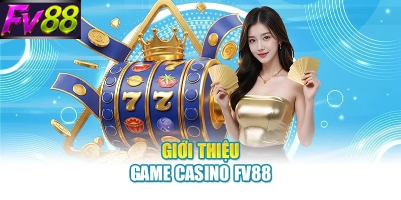Giới thiệu game casino FV88