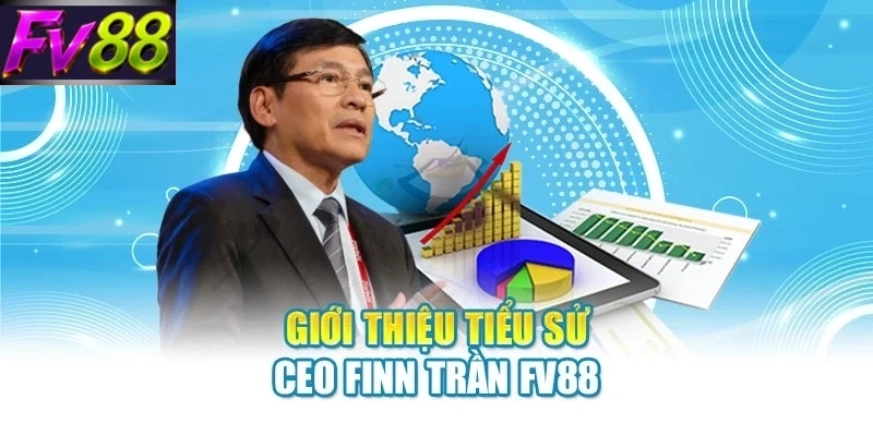 gioi thieu tieu su ceo finn tran fv88 Giới thiệu tiểu sử CEO Finn Trần FV88