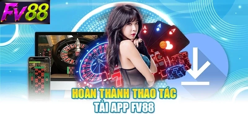 Hoàn thành thao tác tải app FV88