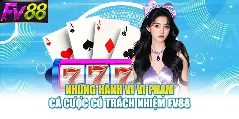 nhung hanh vi vi pham ca cuoc co trach nhiem fv88 Những hành vi vi phạm cá cược có trách nhiệm FV88