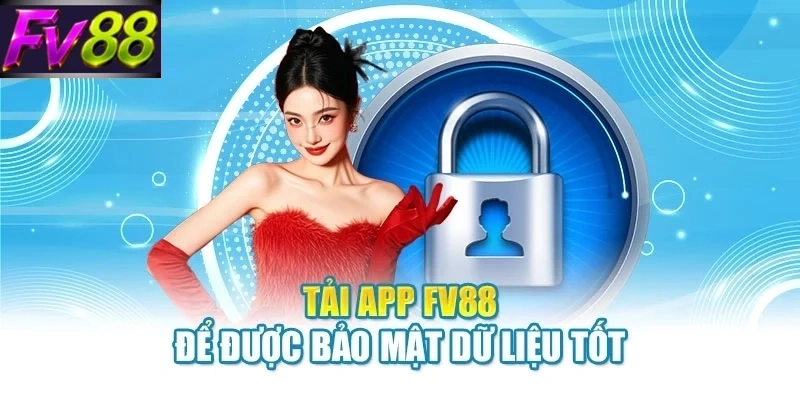 Tải app FV88 để được bảo mật dữ liệu tốt