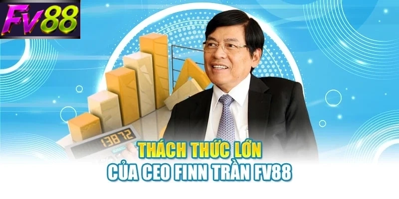 thach thuc lon cua ceo finn tran fv88 Thách thức lớn của CEO Finn Trần FV88