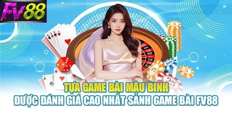 Tựa game bài mậu binh được đánh giá cao nhất sảnh game bài FV88