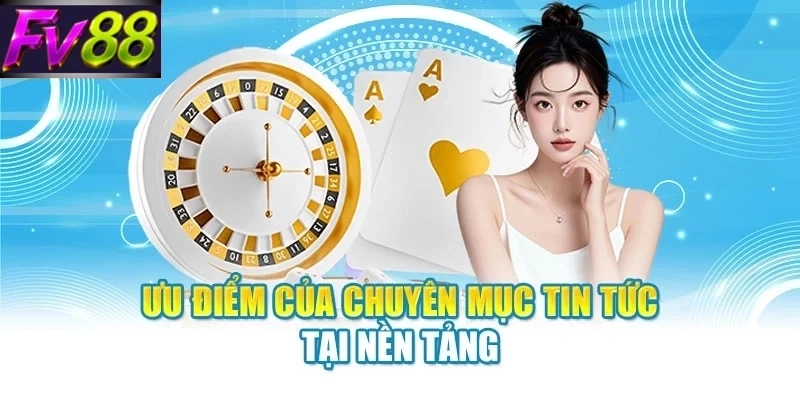 Ưu điểm của chuyên mục tin tức tại nền tảng